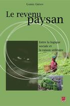 Couverture du livre « Le revenu paysan ; entre la logique sociale et la raison utilitaire » de Gabriel Gbenou aux éditions Les Presses De L'universite Laval (pul)