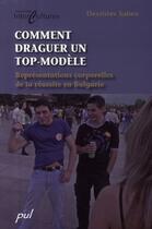 Couverture du livre « Comment draguer un top-modèle ; représentations corporelles de la réussite en Bulgarie (1990-1999) » de Dessislav Sabev aux éditions Presses De L'universite De Laval