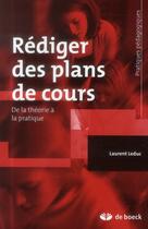 Couverture du livre « Rédiger des plans de cours ; de la théorie à la pratique » de Laurent Leduc aux éditions De Boeck Superieur
