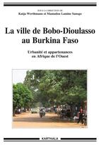 Couverture du livre « La ville de bobo-dioulasso au burkina faso - urbanite et appartenances en afrique de l'ouest » de Werthmann Katja aux éditions Karthala