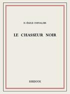 Couverture du livre « Le chasseur noir » de H.-Emile Chevalier aux éditions Bibebook