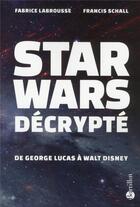 Couverture du livre « Star Wars décrypté ; de Georges Lucas à Walt Disney » de Francis Schall et Fabrice Labrousse aux éditions Bartillat