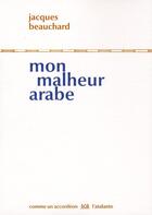 Couverture du livre « Mon malheur arabe » de Jacques Beauchard aux éditions L'atalante