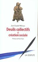 Couverture du livre « Deuils collectifs et creation sociale » de Jean-Claude Metraux aux éditions Dispute