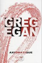 Couverture du livre « Axiomatique » de Greg Egan aux éditions Le Belial