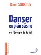 Couverture du livre « Danser en plein séisme ou l'énergie de la foi » de Robert Scholtus aux éditions Lessius