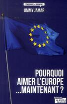 Couverture du livre « Pourquoi aimer l'Europe...maintenant ? » de Jimmy Jamar aux éditions La Boite A Pandore