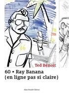 Couverture du livre « 60 ray banana (en ligne pas si claire) » de Ted Benoit aux éditions Alain Beaulet