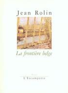 Couverture du livre « La frontiere belge » de Jean Rolin aux éditions Escampette