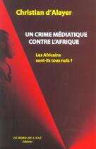 Couverture du livre « Un Crime Médiatique Contre Afrique : Les Africains Sont-Ils Tous Nuls ? » de Christian Alayer (D') aux éditions Bord De L'eau