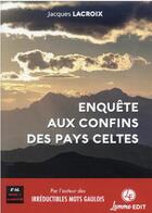 Couverture du livre « Enquête aux confins des pays celtes (2e édition) » de Jacques Lacroix aux éditions Lemme Edit
