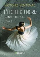 Couverture du livre « L'étoile du nord Tome 2 : danse, prie, aime » de Victoire Sentenac aux éditions Bookelis