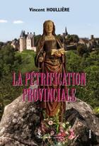 Couverture du livre « La petrification provinciale » de Houlliere Vincent aux éditions Sydney Laurent