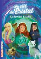 Couverture du livre « La cité de cristal Tome 12 : La dernière bataille » de Rachel Roberts aux éditions Bayard Jeunesse