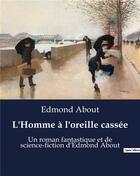 Couverture du livre « L'Homme à l'oreille cassée : Un roman fantastique et de science-fiction d'Edmond About » de About Edmond aux éditions Culturea