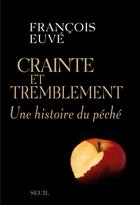 Couverture du livre « Crainte et tremblement ; une histoire du péché » de Francois Euve aux éditions Seuil