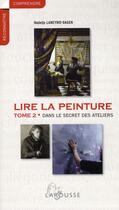 Couverture du livre « Lire la peinture t.2 ; dans le secret des ateliers » de Nadeije Laneyrie-Dagen aux éditions Larousse