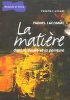 Couverture du livre « La Matiere Dans Le Dessin Et La Peinture » de Lacomme aux éditions Dessain Et Tolra
