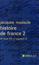 Couverture du livre « Histoire de france - de louis xiv a napoleon iii » de Jacques Madaule aux éditions Gallimard