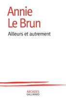 Couverture du livre « Ailleurs et autrement » de Annie Le Brun aux éditions Gallimard