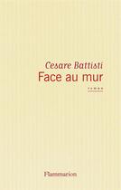 Couverture du livre « Face au mur » de Cesare Battisti aux éditions Flammarion