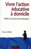 Couverture du livre « Vivre l'action éducative à domicile ; mille et un jours d'un éducateur » de Francis Alfoldi aux éditions Dunod