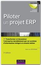 Couverture du livre « Piloter un projet ERP ; transformer l'entreprise durablement par un système d'information intégré et orienté métier (3e édition) » de Jean-Luc Deixonne aux éditions Dunod