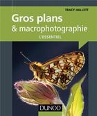 Couverture du livre « Gros plans et macrophotographie ; l'essentiel » de Tracy Hallett aux éditions Dunod