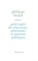 Couverture du livre « Petit traité des émotions, sentiments et passions politiques » de Braud-P aux éditions Armand Colin