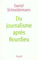 Couverture du livre « Du journalisme après Bourdieu » de Daniel Schneidermann aux éditions Fayard