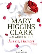 Couverture du livre « À la vie, à la mort » de Mary Higgins Clark et Alafair Burke aux éditions Albin Michel