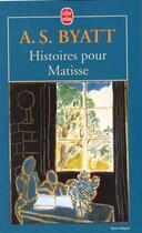 Couverture du livre « Histoires pour matisse » de Byatt-A.S aux éditions Le Livre De Poche