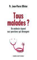 Couverture du livre « Tous malades ? un médecin répond aux questions qui dérangent » de Jean-Pierre Ollivier aux éditions Cnrs Editions