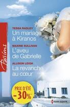 Couverture du livre « Un mariage à Kiranos ; l'aveu de Gabrielle ; la revanche au coeur » de Tessa Radley et Allison Leigh et Maxine Sullivan aux éditions Harlequin