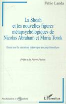 Couverture du livre « La Shoah et les nouvelles figures métapsychologiques de Nicolas Abraham et Maria Torok ; essai sur la création théorique en psychanalyse » de Fabio Landa aux éditions Editions L'harmattan