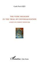 Couverture du livre « The vedic religion in the trial of universalization ; a sight on current hindouism » de Guebi Noel Adjo aux éditions L'harmattan