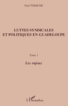 Couverture du livre « Luttes syndicales et politiques en Guadeloupe t.1 ; les enjeux » de Paul Tomiche aux éditions L'harmattan