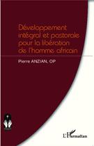 Couverture du livre « Développement intégral et pastorale pour la libération de l'homme africain » de Pierre Anzian aux éditions L'harmattan