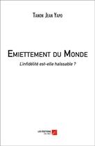 Couverture du livre « Émiettement du monde ; l'infidélité est-elle haïssable ? » de Tanon Jean Yapo aux éditions Editions Du Net