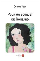 Couverture du livre « Pour un bouquet de Ronsard » de Catherine Séguin aux éditions Editions Du Net