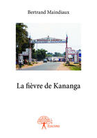 Couverture du livre « La fièvre de Kananga » de Maindiaux Bertrand aux éditions Editions Edilivre