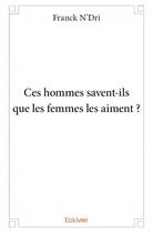 Couverture du livre « Ces hommes savent-ils que les femmes les aiment ? » de Franck N'Dri aux éditions Edilivre