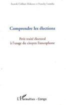 Couverture du livre « Comprendre les élections ; petit traité électoral à l'usage du citoyen francophone » de Anatole Collinet Makosso et Francky Loemba aux éditions Editions L'harmattan