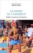 Couverture du livre « Sport au Cameroun ; tradition, transition, diversification » de Thierry Terret aux éditions L'harmattan