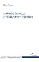 Couverture du livre « La matière éternelle et ses harmonies éphémères » de Miguel Espinoza aux éditions L'harmattan