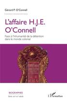 Couverture du livre « L'affaire H. J. E. O'Connell ; face à l'inhumanité de la detention dans le monde colonial » de O'Connell Gerard P. aux éditions L'harmattan