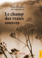 Couverture du livre « Le champ des vraies sources » de Anne Nabokov De Lantsheere aux éditions Jets D'encre