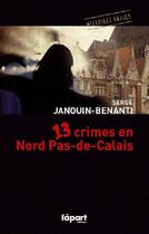 Couverture du livre « 13 crimes en Nord pas de Calais » de Serge Janouin-Benanti aux éditions L'a Part Buissonniere