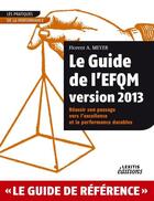 Couverture du livre « Le guide de l'EFQM version 2013 ; réussir son passage vers l'excellence et la performance durables » de Florent A. Meyer aux éditions Lexitis