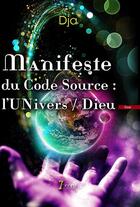 Couverture du livre « Manifeste du code source : l univers / dieu » de Dja aux éditions 7 Ecrit